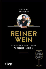 Title: Reiner Wein: Eingeschenkt vom »Weinheiligen«, Author: Thomas Hertlein