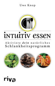 Title: Intuitiv essen: Aktiviere dein natürliches Schlankheitsprogramm, Author: Uwe Knop