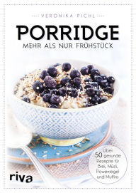 Title: Porridge - mehr als nur Frühstück: Über 50 gesunde Rezepte für Brei, Müsli, Powerriegel und Muffins, Author: Veronika Pichl