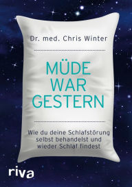 Title: Müde war gestern: Wie du deine Schlafstörung selbst behandelst und wieder Schlaf findest, Author: Chris Winter