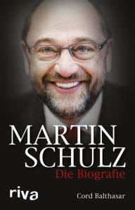 Title: Martin Schulz: Die Biografie, Author: Cord Balthasar