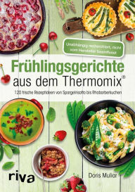 Title: Frühlingsgerichte aus dem Thermomix®: 120 frische Rezeptideen von Spargelrisotto bis Rhabarberkuchen, Author: Doris Muliar