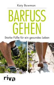 Title: Barfuß gehen: Starke Füße für ein gesundes Leben, Author: Katy Bowman