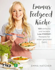 Title: Emmas Feelgood-Küche: 100 einfache und leckere Low-FODMAP-Rezepte für einen gesunden Darm, Author: Emma Hatcher
