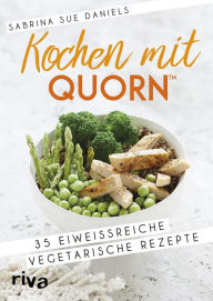 Title: Kochen mit QuornT: 35 eiweißreiche vegetarische Rezepte, Author: Sabrina Sue Daniels