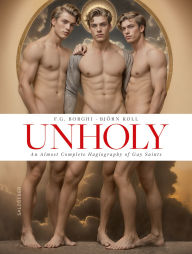 Title: Unholy. An Almost Complete Hagiography of Gay Saints, Author: F. G. Borghi
