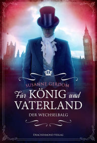 Title: Für König und Vaterland: Der Wechselbalg, Author: Susanne Gerdom