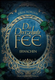 Title: Die Dreizehnte Fee: Erwachen, Author: Julia Adrian