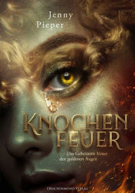 Title: Knochenfeuer: Das Geheimnis hinter den goldenen Augen, Author: Jenny Pieper