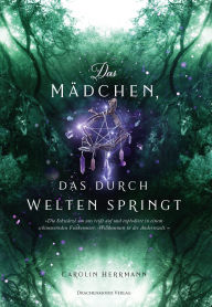 Title: Das Mädchen, das durch Welten springt: Frozen trifft auf Hexen, enemies-to-lovers und dark academia, Author: Carolin Herrmann