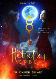 Title: Hekates Erbe: Der Schlüssel zur Welt, Author: Sarah Short