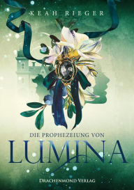 Title: Die Prophezeiung von Lumina, Author: Keah Rieger