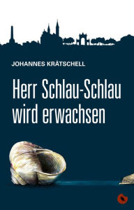 Title: Herr Schlau-Schlau wird erwachsen: Roman, Author: Johannes Krätschell