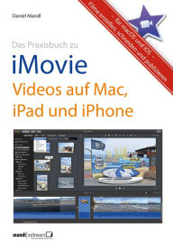Title: Praxisbuch zu iMovie - Videos auf Mac, iPad und iPhone / für macOS und iOS: Filme erstellen, schneiden und publizieren, Author: Daniel Mandl