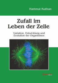 Title: Zufall im Leben der Zelle: Variation, Entwicklung und Evolution der Organismen, Author: Hartmut Kuthan