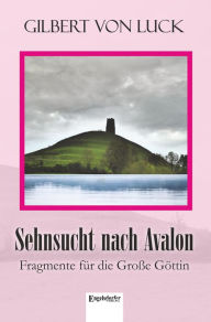 Title: Sehnsucht nach Avalon: Fragmente für die Große Göttin, Author: Gilbert von Luck