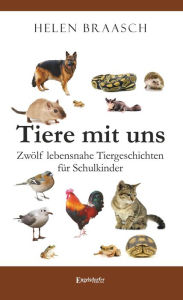 Title: Tiere mit uns: Zwölf lebensnahe Tiergeschichten für Schulkinder, Author: Helen Braasch