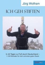 Title: Ich geh stiften: In 40 Tagen zu Fuß durch Deutschland - 1.150 Kilometer für mich und einen guten Zweck, Author: Jörg Wolfram