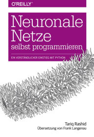 Title: Neuronale Netze selbst programmieren: Ein verständlicher Einstieg mit Python, Author: Tariq Rashid