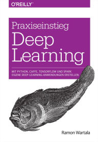 Title: Praxiseinstieg Deep Learning: Mit Python, Caffe, TensorFlow und Spark eigene Deep-Learning-Anwendungen erstellen, Author: Ramon Wartala
