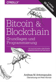 Title: Bitcoin & Blockchain - Grundlagen und Programmierung: Die Blockchain verstehen, Anwendungen entwickeln, Author: Andreas M. Antonopoulos