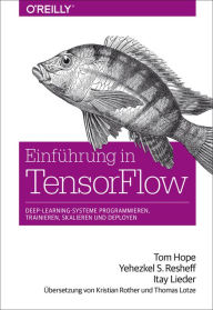 Title: Einführung in TensorFlow: Deep-Learning-Systeme programmieren, trainieren, skalieren und deployen, Author: Tom Hope