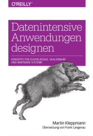 Title: Datenintensive Anwendungen designen: Konzepte für zuverlässige, skalierbare und wartbare Systeme, Author: Martin Kleppmann