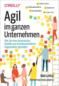 Title: Agil im ganzen Unternehmen: Wie Sie eine dynamische, flexible und kundenorientierte Organisation gestalten, Author: Matt LeMay