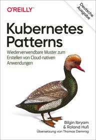 Title: Kubernetes Patterns: Wiederverwendbare Muster zum Erstellen von Cloud-nativen Anwendungen, Author: Bilgin Ibryam