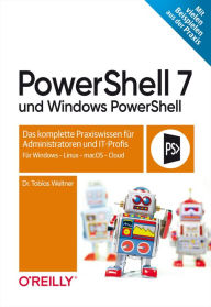 Title: PowerShell 7 und Windows PowerShell: Das komplette Praxiswissen für Administratoren und IT-Profis. Für Windows, Linux, macOS & Cloud, Author: Tobias Weltner