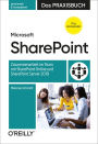 Microsoft SharePoint - Das Praxisbuch für Anwender: Zusammenarbeit im Team mit SharePoint Online und SharePoint Server 2019
