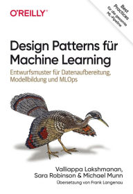 Title: Design Patterns für Machine Learning: Entwurfsmuster für Datenaufbereitung, Modellbildung und MLOps, Author: Valliappa Lakshmanan