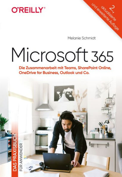 Microsoft 365 - Das Praxisbuch für Anwender: Die Zusammenarbeit mit Teams, SharePoint Online, OneDrive for Business, Outlook und Co.