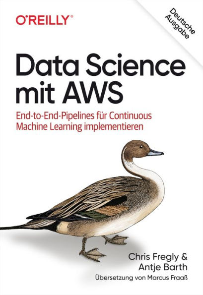 Data Science mit AWS: End-to-End-Pipelines für Continuous Machine Learning implementieren