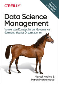 Title: Data Science Management: Vom ersten Konzept bis zur Governance datengetriebener Organisationen, Author: Marcel Hebing