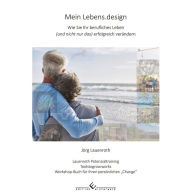 Title: Mein Lebens.design: Wie Sie Ihr berufliches Leben (und nicht nur das) erfolgreich verändern, Author: Jörg Lauenroth