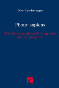 Title: Phono sapiens: Über die psychoaktive Wirkung neuer mobiler Endgeräte, Author: Oliver Scheibenbogen