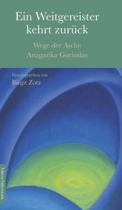Title: Ein Weitergereister kehrt zurück: Wege der Asche Anagarika Govindas, Author: Birgit Zotz