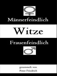 Title: Männer- und frauenfeindliche Witze, Author: Peter Friedrich