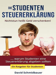 Title: Die Studentensteuererklärung - Nichtstun heißt Geld verschen, Author: David Schmidbauer