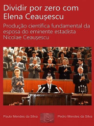 Title: Dividir por zero com Elena Ceausescu, Author: Paulo Mendes da Silva