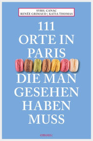 Title: 111 Orte in Paris, die man gesehen haben muss: Reiseführer, Author: Sybil Canac