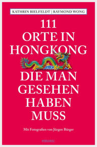 Title: 111 Orte in Hongkong, die man gesehen haben muss: Reiseführer, Author: Kathrin Bielfeldt