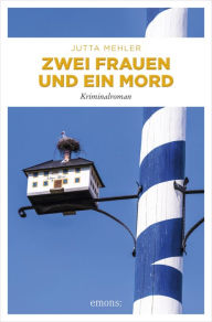 Title: Zwei Frauen und ein Mord: Kriminalroman, Author: Jutta Mehler