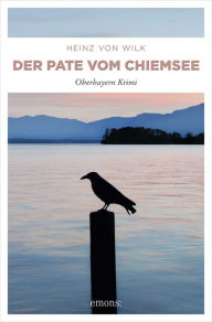 Title: Der Pate vom Chiemsee: Oberbayern Krimi, Author: Heinz von Wilk