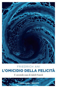 Title: L'omicidio della felicità: Un altro caso per Jakob Franck, Author: Friedrich Ani