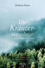 Title: Die Kräutersammlerin: Historischer Schwarzwaldkrimi, Author: Heidrun Hurst