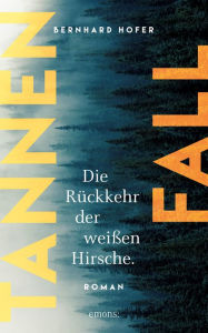 Title: Tannenfall. Die Rückkehr der weißen Hirsche: Roman, Author: Bernhard Hofer