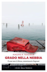 Title: Grado nella nebbia: Il caso non è chiuso, commissaria Degrassi, Author: Andrea Nagele