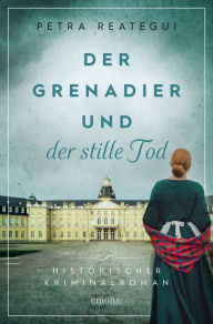 Title: Der Grenadier und der stille Tod: Historischer Kriminalroman, Author: Petra Reategui